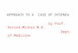 APPROACH TO A CASE OF DYSPNEA by Prof. Arvind Mishra M.D. Dept. of Medicine