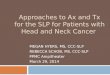 Approaches to Ax and Tx for the SLP for Patients with Head and Neck Cancer MEGAN HYERS, MS, CCC-SLP REBECCA SCHOB, MS, CCC-SLP PPMC Ampitheater March 29,