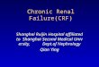 Chronic Renal Failure(CRF) Shanghai Ruijin Hospital affiliated to Shanghai Second Medical University, Dept.of Nephrology Qian Ying