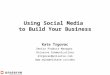 Using Social Media to Build Your Business Kate Trgovac Senior Product Manager Uniserve Communications ktrgovac@uniserve.com 