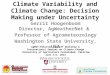 Climate Variability and Climate Change: Decision Making under Uncertainty Gerrit Hoogenboom Director, AgWeatherNet & Professor of Agrometeorology Washington
