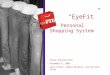 “EyeFit” Personal Shopping System Final Presentation December 6, 2005 Lara Zielin, Nadia Bechler, and Kristen Flory