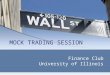 MOCK TRADING SESSION Finance Club University of Illinois