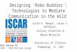 Designing ‘Robo-Buddies': Technologies to Mediate Communication in the Wild Julie A. Hengst, Laura S. DeThorne, Hillary Valentino & Maeve McCartin University
