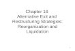 Chapter 16 Alternative Exit and Restructuring Strategies: Reorganization and Liquidation 1