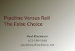 Paul Blackburn 612-599-5568 paul@paulblackburn.net 1 Pipeline Versus Rail The False Choice