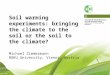 Soil warming experiments: bringing the climate to the soil or the soil to the climate? Michael Zimmermann BOKU University, Vienna, Austria