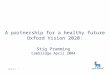 Slide No 1 A partnership for a healthy future Oxford Vision 2020: Stig Pramming Cambridge April 2004