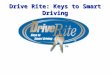 Drive Rite: Keys to Smart Driving. Driver Education program designed to increase parent resources and involvement in teen driving, expand driving knowledge