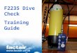 F2235 Dive Check Training Guide. Content 1. Standards, Legislation & Guidelines 2. Test Criteria 3. Typical causes of a BA system failure 4. Practical