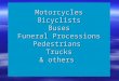 Motorcycles Bicyclists Buses Funeral Processions Pedestrians Trucks & others