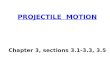 PROJECTILE MOTION Chapter 3, sections 3.1-3.3, 3.5