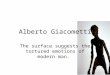 Alberto Giacometti The surface suggests the tortured emotions of modern man