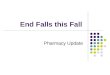 End Falls this Fall Pharmacy Update. Medications and Falls Risk Medication reviews to identify falls risks Recommendations for caregivers, prescribers