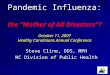 Pandemic Influenza: Pandemic Influenza: the “Mother of All Disasters”? October 11, 2007 Healthy Carolinians Annual Conference Steve Cline, DDS, MPH NC