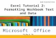 Microsoft Office 2013 ®® Excel Tutorial 2: Formatting Workbook Text and Data