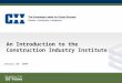An Introduction to the Construction Industry Institute January 20, 2009