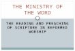 THE READING AND PREACHING OF SCRIPTURE IN REFORMED WORSHIP THE MINISTRY OF THE WORD