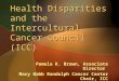 Health Disparities and the Intercultural Cancer Council (ICC) Pamela K. Brown, Associate Director Mary Babb Randolph Cancer Center Chair, ICC