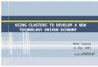USING CLUSTERS TO DEVELOP A NEW TECHNOLOGY DRIVEN ECONOMY Mark Copsey 31 May 2005