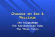 Chaucer on Sex & Marriage The Pilgrimage The Aristotelian View The Three Tales