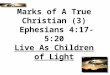 Marks of A True Christian (3) Ephesians 4:17-5:20 Live As Children of Light