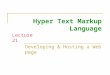Hyper Text Markup Language Developing & Hosting a Web page Lecture 21