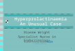 1 Hyperprolactinaemia An Unusual Case Dianne Wright Specialist Nurse in Endocrinology