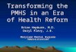 Transforming the PMHS in an Era of Health Reform Brian Hepburn, M.D. Daryl Plevy, J.D. Maryland Mental Hygiene Administration