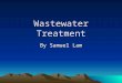 Wastewater Treatment By Samuel Lam. What is wastewater treatment Usually refer to sewage treatment, or domestic wastewater treatment process of removing