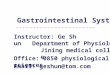 Gastrointestinal System Instructor: Ge Shun Office: 0850 physiological sciences Email: geshun@tom.com Jining medical college Department of Physiology