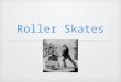 Roller Skates. The Invention of the Wheel Early 1700s - In Holland, an unknown Dutchman decided to go ice skating in the summer, ice skating was the widespread