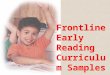 Frontline Early Reading Curriculum Samples. Highlights of Curriculum: Music-Enhanced Curriculum Music is the most important part of this curriculum. There