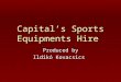 Capital’s Sports Equipments Hire Produced by Ildikó Kovacsics