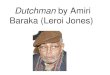 Dutchman by Amiri Baraka (Leroi Jones). Biography.  Amiri Baraka was born Everett Leroi Jones in 1934 in Newark, New Jersey.  He adopted the Muslim