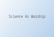 Science As Worship. What God Promises Us John 14:27 "Peace I leave with you; My peace I give to you; not as the world gives do I give to you. Do not