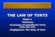 THE LAW OF TORTS Week 4 Defenses Defenses Exclusion of Intentional Torts from the CLA Exclusion of Intentional Torts from the CLA Negligence: The Duty