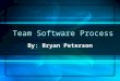 Team Software Process By: Bryan Peterson. Presentation Topics History Brief overview of the Team Software Process (TSP) TSP Team Launch Team-working Conclusion