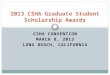 CSHA CONVENTION MARCH 8, 2013 LONG BEACH, CALIFORNIA 2013 CSHA Graduate Student Scholarship Awards