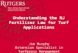 Understanding the NJ Fertilizer Law for Turf Applications Jim Murphy Extension Specialist in Turfgrass Management