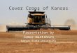 Cover Crops of Kansas Presentation by James Hartshorn Kansas State University