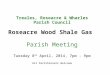 Treales, Roseacre & Wharles Parish Council Roseacre Wood Shale Gas Parish Meeting Tuesday 8 th April, 2014, 7pm - 9pm All Parishioners Welcome