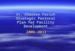 St. Charles Parish Strategic Pastoral Plan for Facility Development 2006-2011