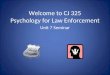 Welcome to CJ 325 Psychology for Law Enforcement Unit 7 Seminar