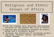 Religious and Ethnic Groups of Africa SS7G4 The student will describe the diverse cultures of the people who live in Africa. A.Explain the differences