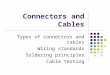 Connectors and Cables Types of connectors and cables Wiring standards Soldering principles Cable testing