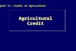 Chapter 11: Credit in Agriculture Agricultural Credit
