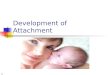 Development of Attachment 1. Objectives At the end of this lesson students should be able to: Define the meaning of attachment and separation anxiety