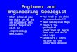 Engineer and Engineering Geologist What should you be able to do as an engineer who works together with an engineering geologist?  You need to be able