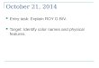 October 21, 2014 Entry task: Explain ROY G BIV. Target: Identify color names and physical features